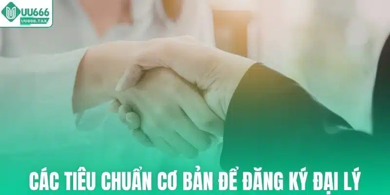 Các tiêu chuẩn cơ bản để đăng ký đại lý