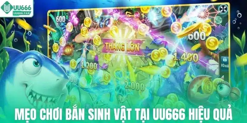 Mẹo chơi bắn sinh vật tại UU666 hiệu quả
