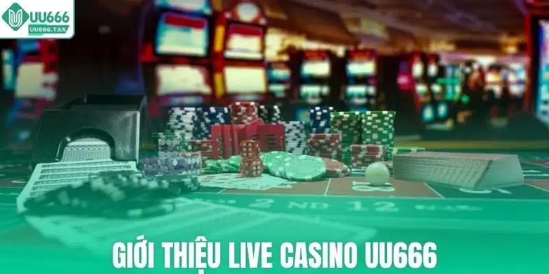 Thông tin sơ lược về chuyên mục Live casino UU666