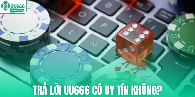 Trả lời UU666 có uy tín không?
